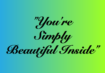 &nbsp;"You're Simply Beautiful Inside" 