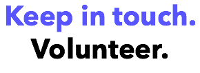 Keep in touch. Volunteer.