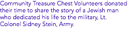 Community Treasure Chest Volunteers donated their time to share the story of a Jewish man who dedicated his life to the military, Lt. Colonel Sidney Stein, Army.