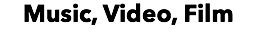 Music, Video, Film
